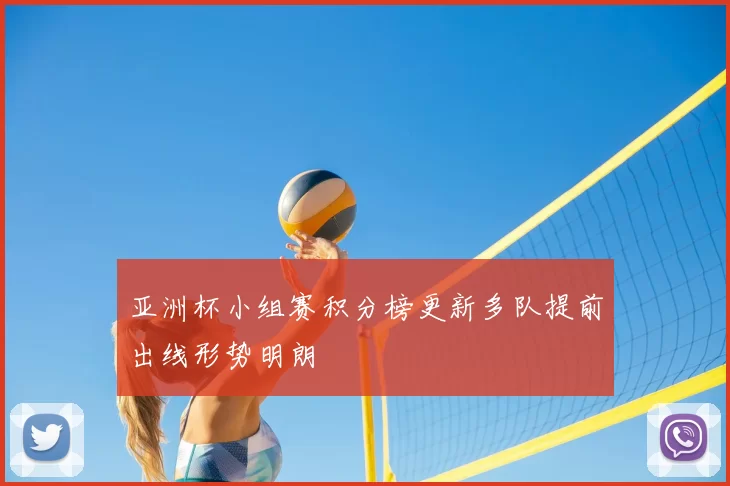 亚洲杯小组赛积分榜更新多队提前出线形势明朗