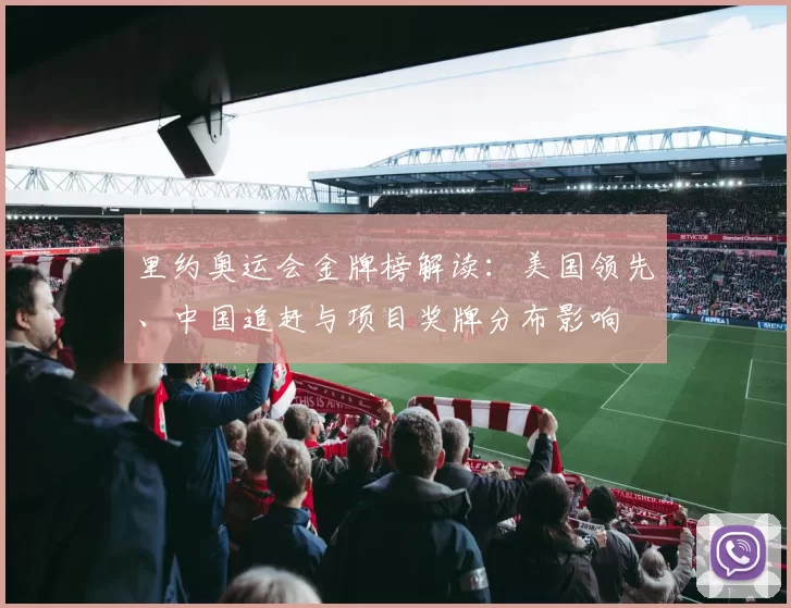 里约奥运会金牌榜解读：美国领先、中国追赶与项目奖牌分布影响