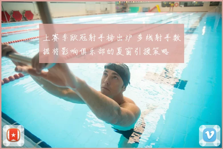 上赛季欧冠射手榜出炉 多线射手数据将影响俱乐部的夏窗引援策略