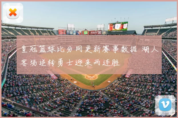 皇冠篮球比分网更新赛事数据 湖人客场逆转勇士迎来两连胜