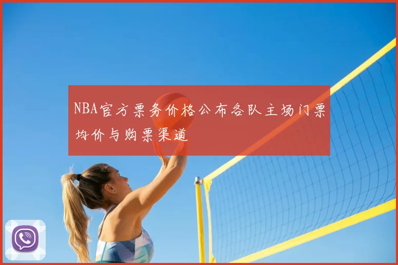 NBA官方票务价格公布各队主场门票均价与购票渠道