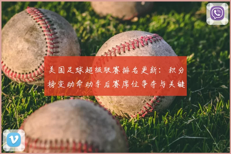 美国足球超级联赛排名更新：积分榜变动牵动季后赛席位争夺与关键对决看点