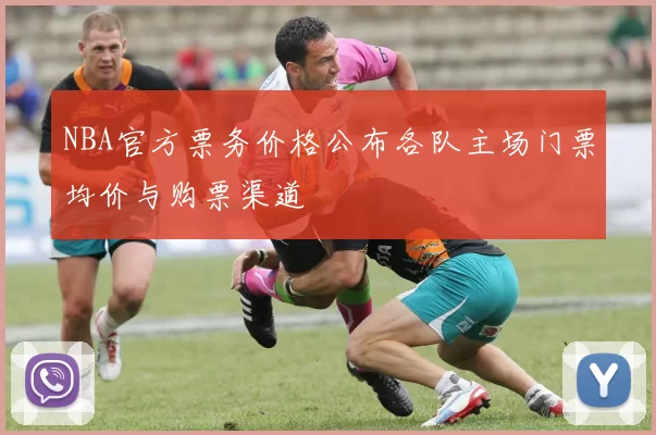 NBA官方票务价格公布各队主场门票均价与购票渠道