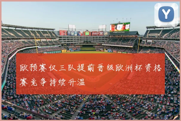 欧预赛仅三队提前晋级欧洲杯资格赛竞争持续升温